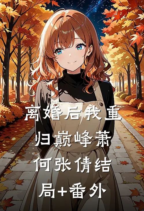离婚后我重归巅峰萧何张倩结局+番外