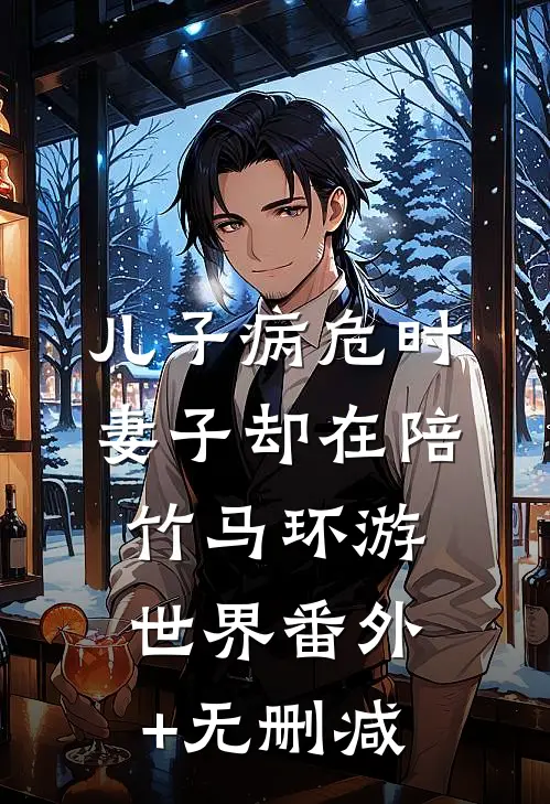 儿子病危时，妻子却在陪竹马环游世界番外+无删减