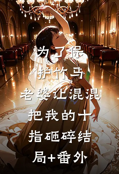 为了保护竹马，老婆让混混把我的十指砸碎结局+番外