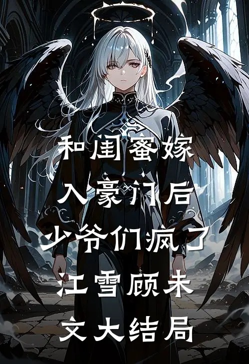 和闺蜜嫁入豪门后，少爷们疯了江雪顾未文大结局