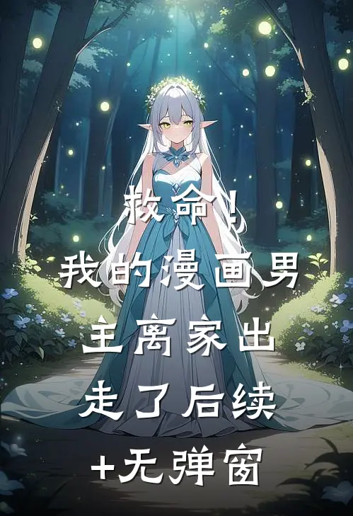 救命！我的漫画男主离“家”出走了后续+无弹窗