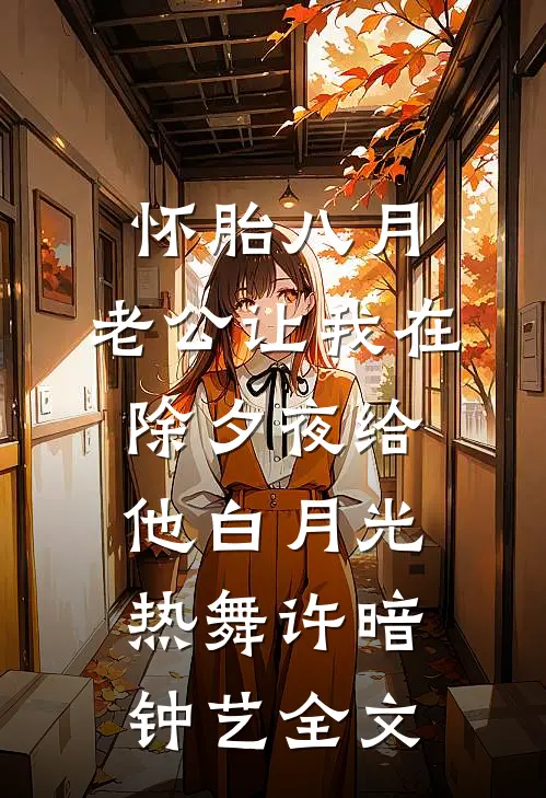怀胎八月，老公让我在除夕夜给他白月光热舞许暗钟艺全文