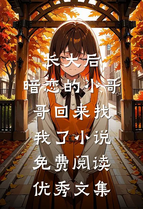 长大后,暗恋的小哥哥回来找我了小说免费阅读优秀文集