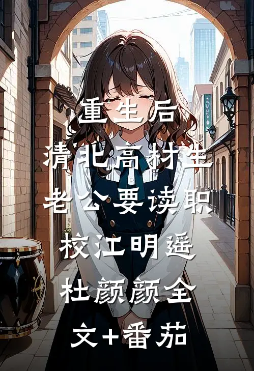 重生后，清北高材生老公要读职校江明遥杜颜颜全文+番茄