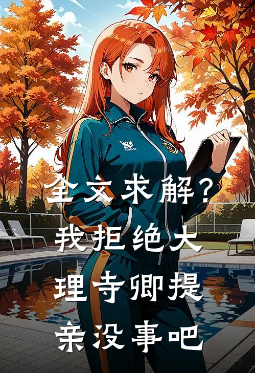全文求解？我拒绝大理寺卿提亲没事吧