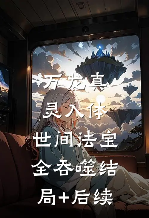万龙真灵入体，世间法宝全吞噬结局+后续