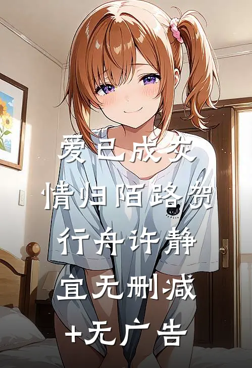 爱已成灰，情归陌路贺行舟许静宜无删减+无广告