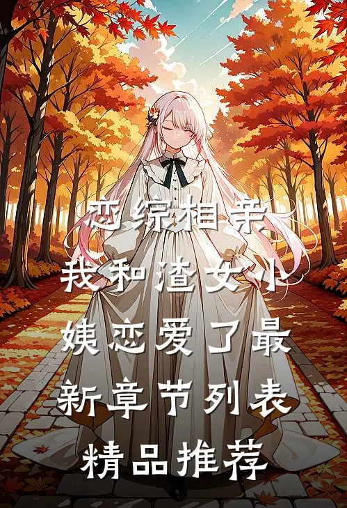 恋综相亲：我和渣女小姨恋爱了最新章节列表精品推荐