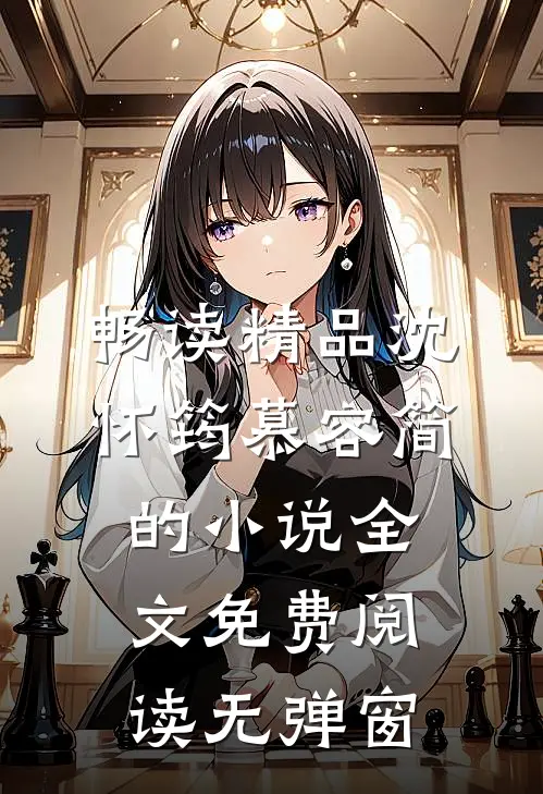 畅读精品沈怀筠慕容简的小说全文免费阅读无弹窗