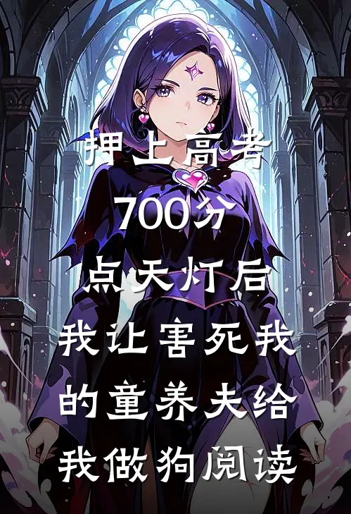 押上高考700分点天灯后，我让害死我的童养夫给我做狗阅读