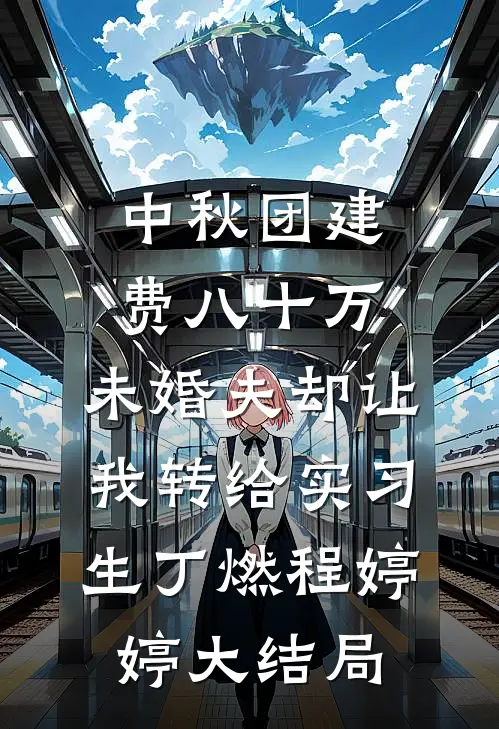 中秋团建费八十万，未婚夫却让我转给实习生丁燃程婷婷大结局
