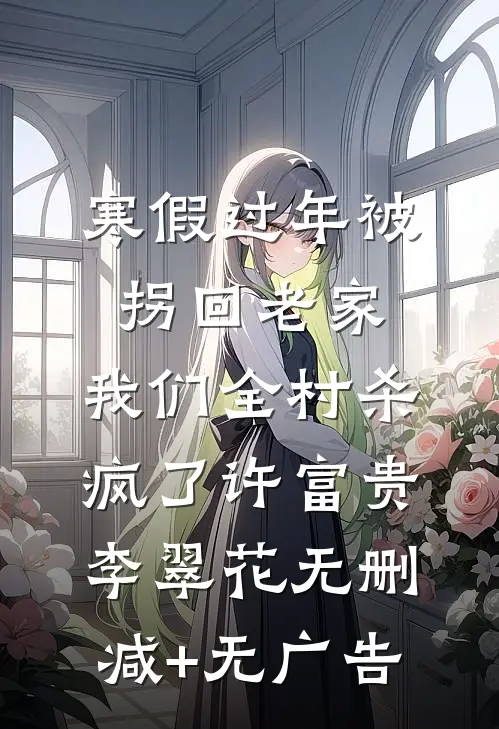 寒假过年被拐回老家，我们全村杀疯了许富贵李翠花无删减+无广告
