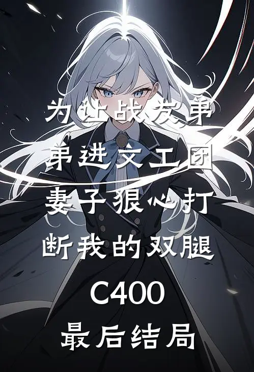 为让战友弟弟进文工团，妻子狠心打断我的双腿C400最后结局