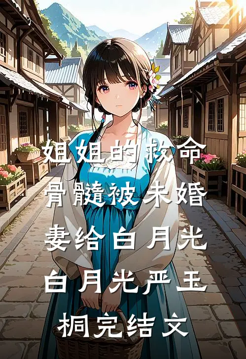 姐姐的救命骨髓被未婚妻给白月光白月光严玉桐完结文