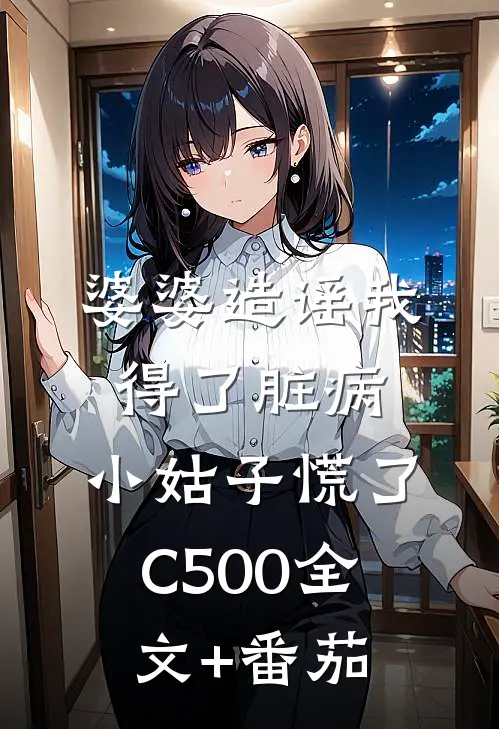 婆婆造谣我得了脏病，小姑子慌了C500全文+番茄