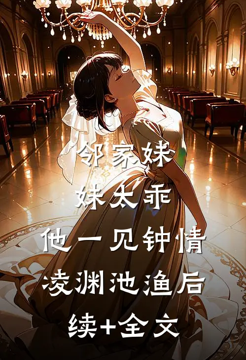 邻家妹妹太乖，他一见钟情凌渊池渔后续+全文