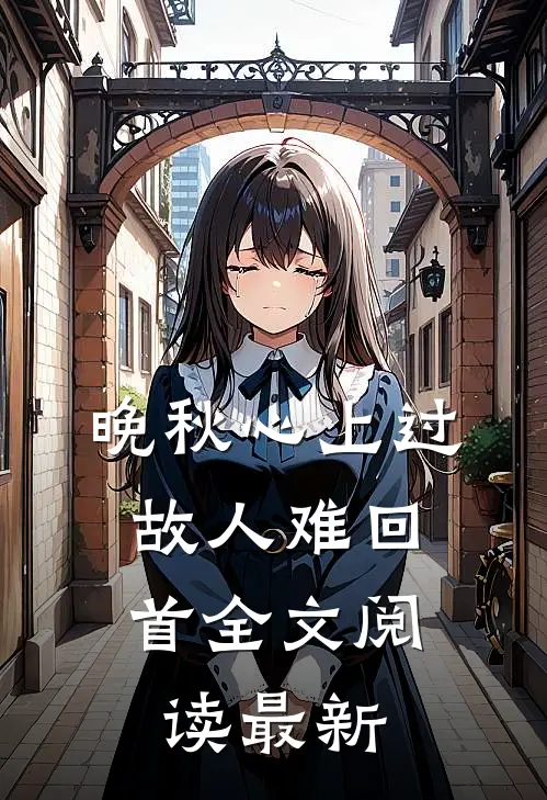 晚秋心上过，故人难回首全文阅读最新