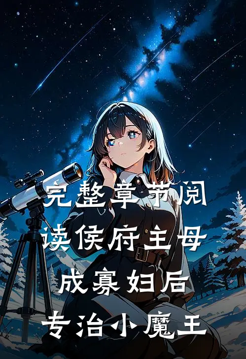 完整章节阅读侯府主母成寡妇后，专治小魔王