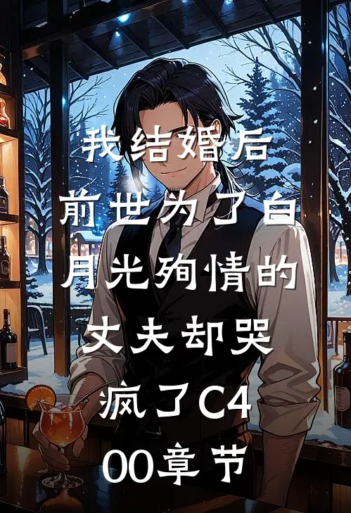 我结婚后，前世为了白月光殉情的丈夫却哭疯了C400章节