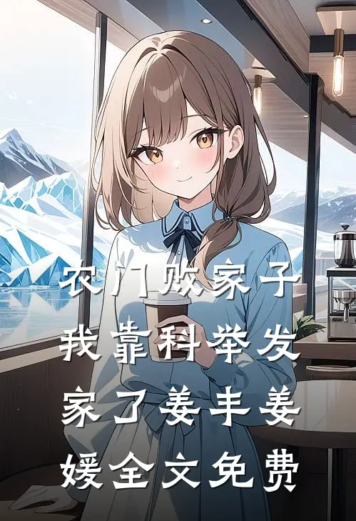 农门败家子：我靠科举发家了姜丰姜媛全文免费