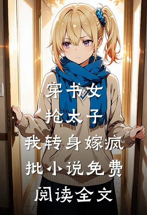 穿书女抢太子，我转身嫁疯批小说免费阅读全文