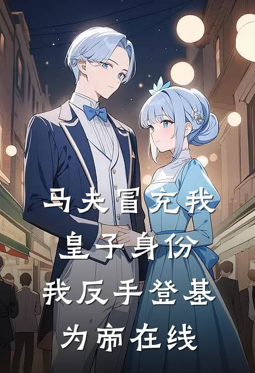 马夫冒充我皇子身份，我反手登基为帝在线