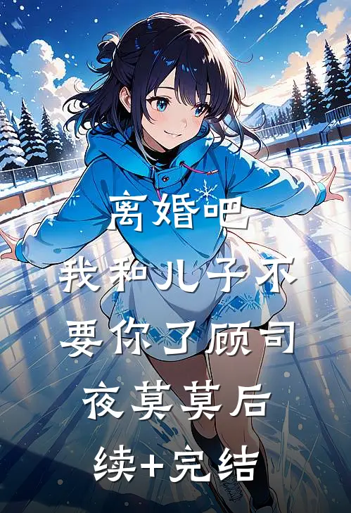 离婚吧，我和儿子不要你了顾司夜莫莫后续+完结