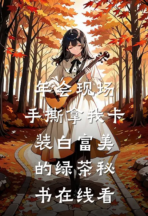 年会现场，手撕拿我卡装白富美的绿茶秘书在线看