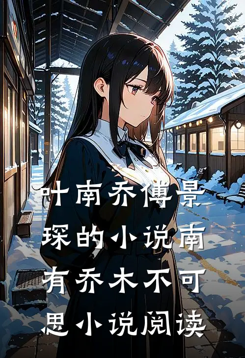 叶南乔傅景琛的小说南有乔木不可思小说阅读