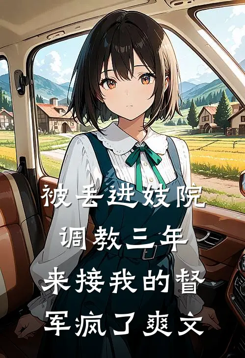 被丢进妓院调教三年，来接我的督军疯了爽文