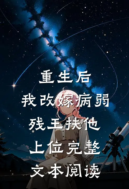 重生后，我改嫁病弱残王扶他上位完整文本阅读