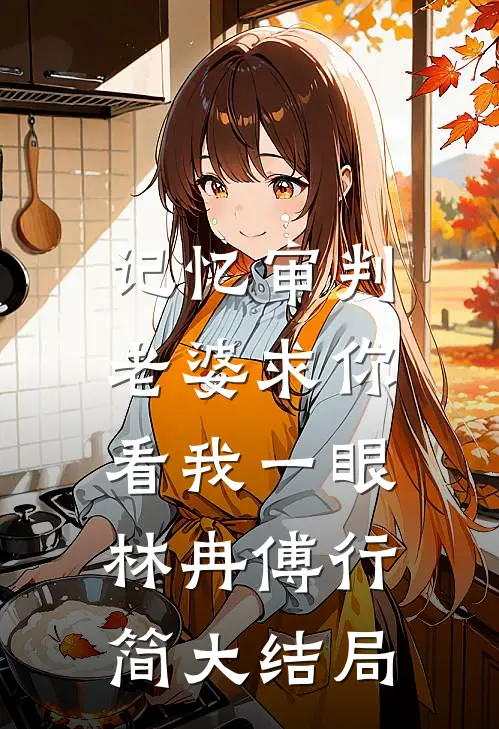 记忆审判：老婆求你看我一眼林冉傅行简大结局