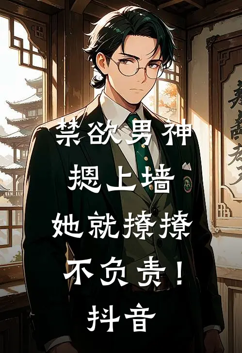 禁欲男神摁上墙，她就撩撩不负责！抖音