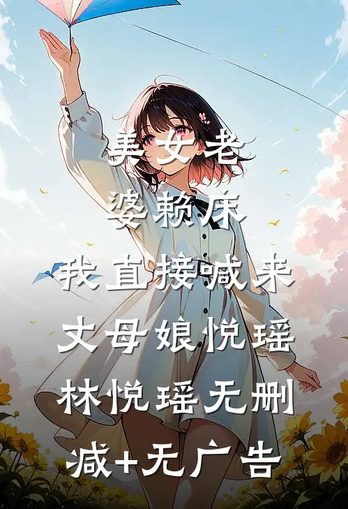 美女老婆赖床，我直接喊来丈母娘悦瑶林悦瑶无删减+无广告