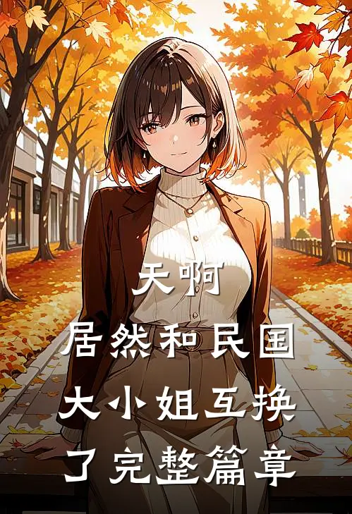 天啊，居然和民国大小姐互换了完整篇章