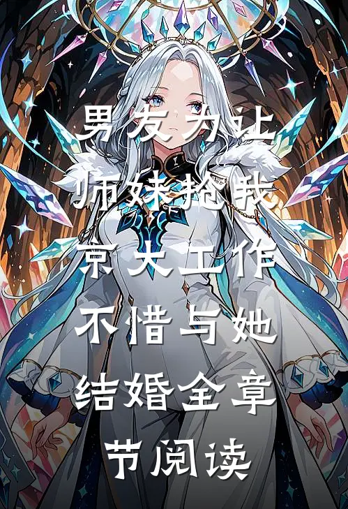 男友为让师妹抢我京大工作，不惜与她结婚全章节阅读