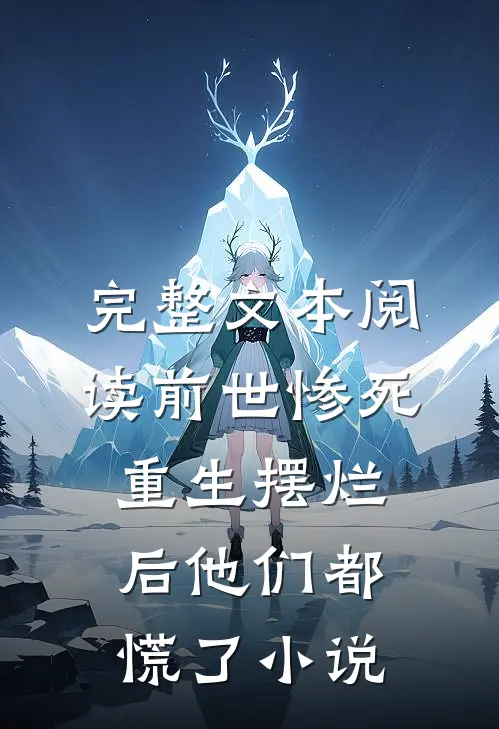 完整文本阅读前世惨死,重生摆烂后他们都慌了小说