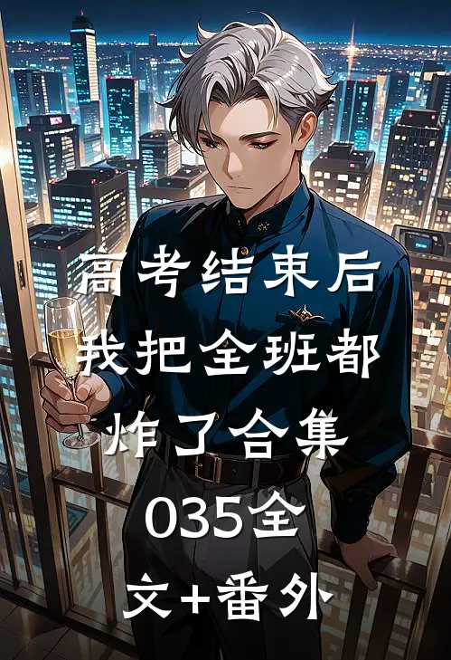 高考结束后，我把全班都炸了合集035全文+番外
