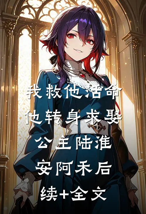 我救他活命，他转身求娶公主陆淮安阿禾后续+全文