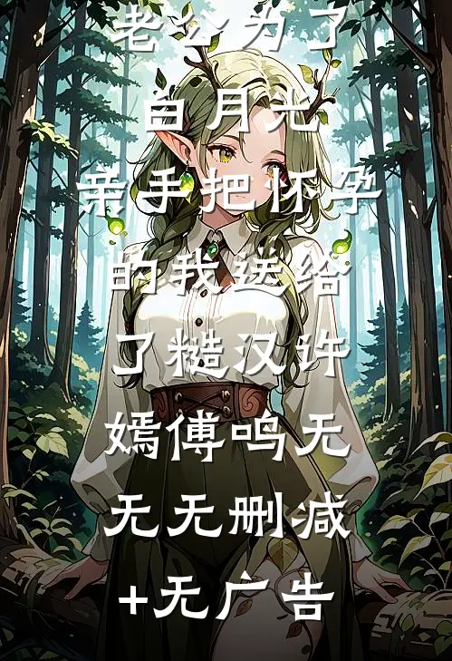 老公为了白月光，亲手把怀孕的我送给了糙汉许嫣傅鸣无无无删减+无广告