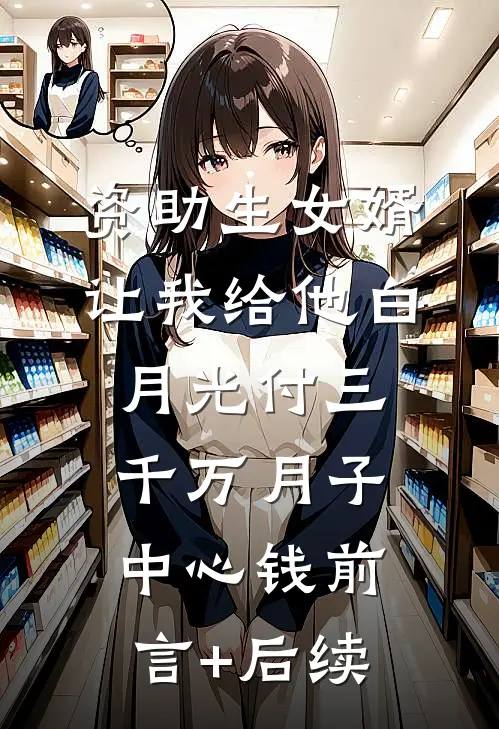 资助生女婿让我给他白月光付三千万月子中心钱前言+后续