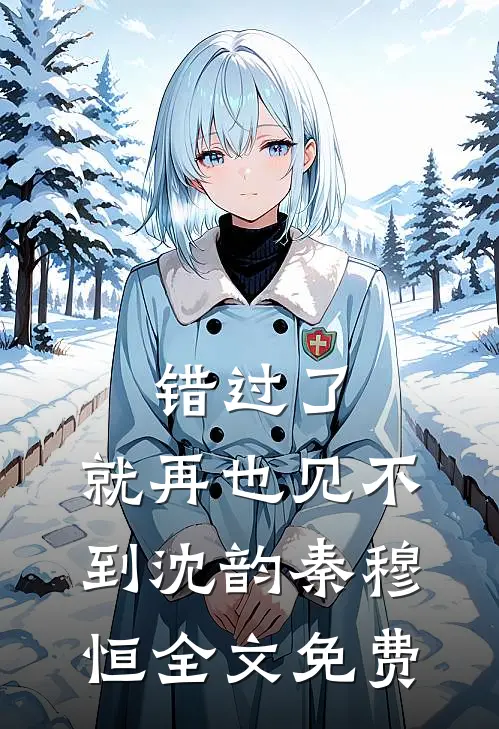 错过了，就再也见不到沈韵秦穆恒全文免费