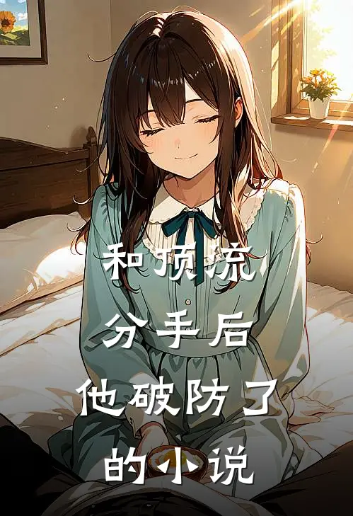 和顶流分手后，他破防了的小说