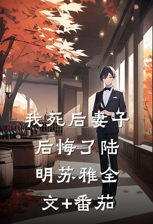 我死后妻子后悔了陆明苏雅全文+番茄