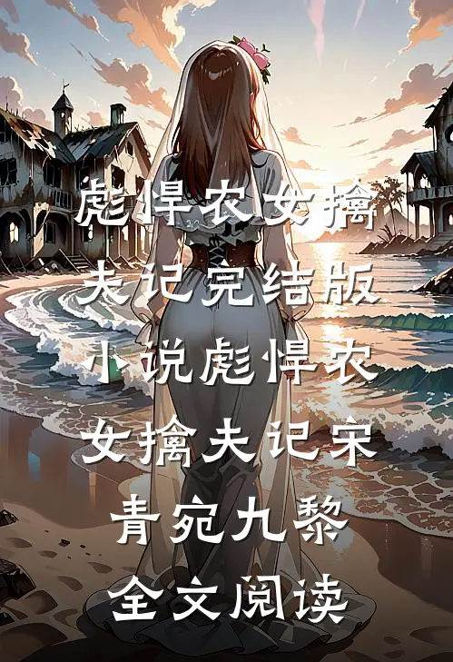 彪悍农女擒夫记完结版小说_彪悍农女擒夫记宋青宛九黎全文阅读