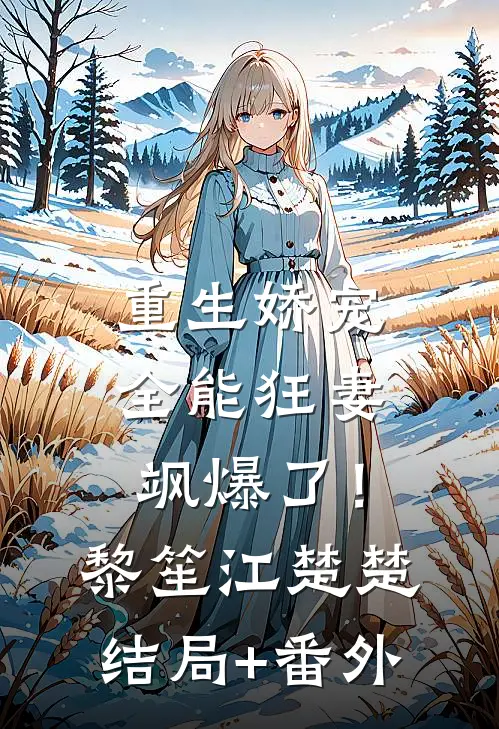 重生娇宠：全能狂妻飒爆了！黎笙江楚楚结局+番外