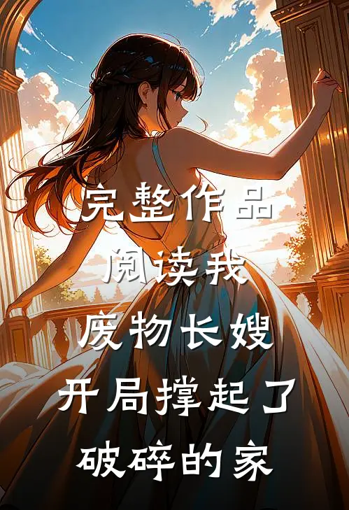 完整作品阅读我，废物长嫂，开局撑起了破碎的家