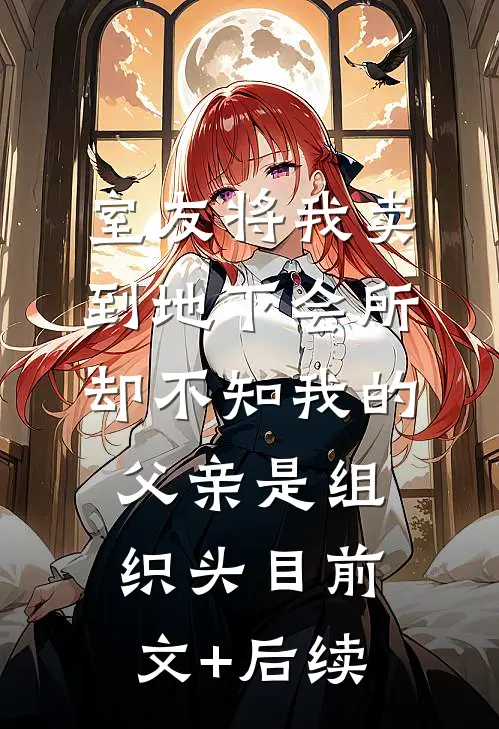 室友将我卖到地下会所，却不知我的父亲是组织头目前文+后续