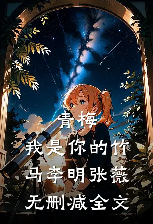 青梅，我是你的竹马李明张薇无删减全文