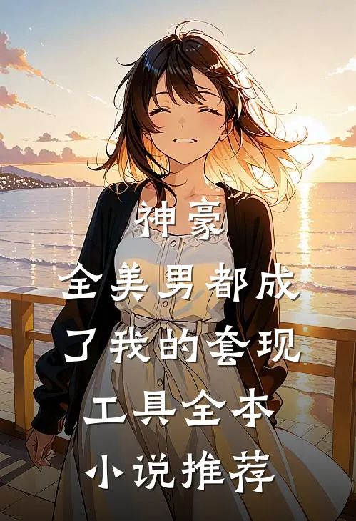 神豪：全美男都成了我的套现工具全本小说推荐